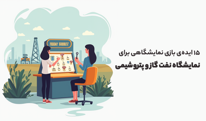 ایده‌ی بازی نمایشگاهی برای نمایشگاه نفت گاز و پتروشیمی